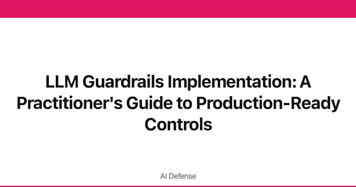 LLM Guardrails Implementation: A Practitioner's Guide to Production-Ready Controls